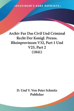 portada Archiv Fur Das Civil Und Criminal Recht Der Konigl. Preuss. Rheinprovinzen V32, Part 1 Und V25, Part 2 (1841) (en Alemán)