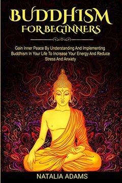 portada Buddhism for Beginners: Gain Inner Peace by Understanding and Implementing Buddhism in Your Life to Increase Your Energy and Reduce Stress and Anxiety