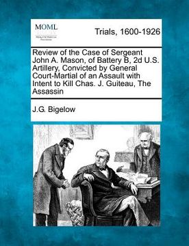 portada review of the case of sergeant john a. mason, of battery b, 2d u.s. artillery, convicted by general court-martial of an assault with intent to kill ch (en Inglés)