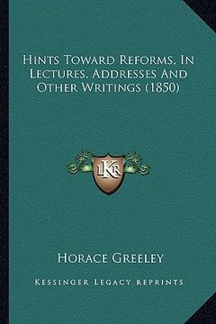 portada hints toward reforms, in lectures, addresses and other writihints toward reforms, in lectures, addresses and other writings (1850) ngs (1850) (en Inglés)