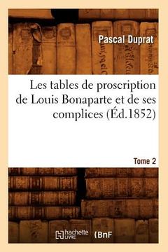 portada Les Tables de Proscription de Louis Bonaparte Et de Ses Complices. Tome 2 (Éd.1852) (en Francés)