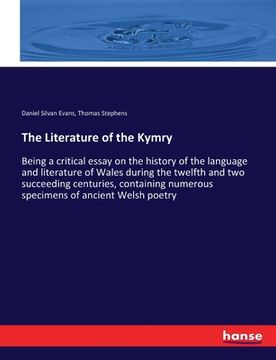 portada The Literature of the Kymry: Being a critical essay on the history of the language and literature of Wales during the twelfth and two succeeding ce (in English)