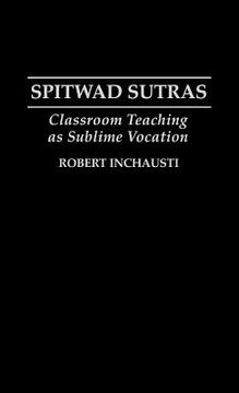 portada spitwad sutras: classroom teaching as sublime vocation (en Inglés)