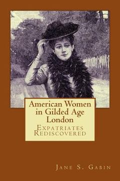 portada American Women in Gilded Age London: Expatriates Rediscovered (en Inglés)
