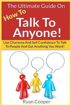 portada Talk To Anyone!: The Ultimate Guide To: Use Charisma And Self Confidence To Talk To People And Get Anything You Want! (en Inglés)