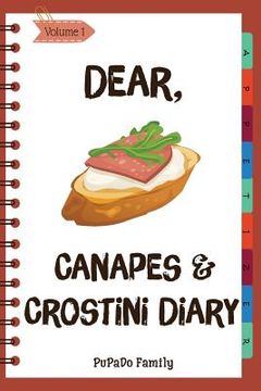 portada Dear, Canapes and Crostini Diary: Make An Awesome Month With 31 Easy Canapes and Crostini Recipes! (Best Italian Recipes, Canapes Cookbook, Best Itali (en Inglés)