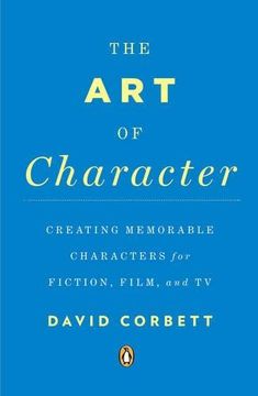 portada The art of Character: Creating Memorable Characters for Fiction, Film, and tv (in English)