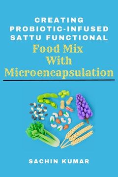 portada Creating Probiotic-infused Sattu Functional Food Mix With Microencapsulation (en Inglés)