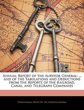 portada annual report of the auditor general: and of the tabulations and deductions from the reports of the railroad, canal, and telegraph companies (en Inglés)