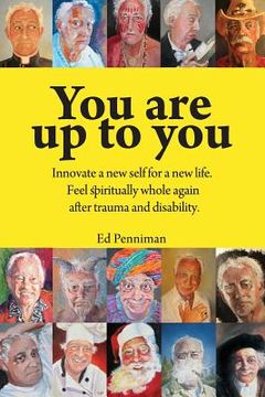 portada You are up to you.: Innovate a new self for a new life. Feel spiritually whole again after trauma and disability.