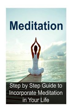 portada Meditation: Step by Step Guide to Incorporate Meditation in Your Life: Meditation, Meditation Book, Meditation Guide, Meditation T (en Inglés)