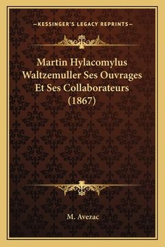 portada Martin Hylacomylus Waltzemuller Ses Ouvrages Et Ses Collaborateurs (1867) (en Francés)