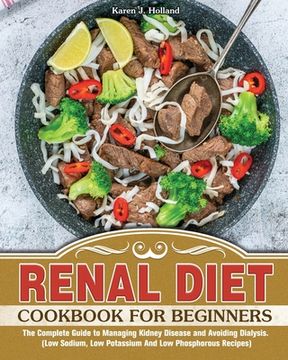 portada Renal Diet Cookbook for Beginners: The Complete Guide to Managing Kidney Disease and Avoiding Dialysis. (Low Sodium, Low Potassium And Low Phosphorous