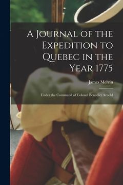 portada A Journal of the Expedition to Quebec in the Year 1775 [microform]: Under the Command of Colonel Benedict Arnold (en Inglés)