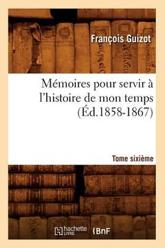 portada Mémoires Pour Servir À l'Histoire de Mon Temps. Tome Sixième (Éd.1858-1867) (en Francés)