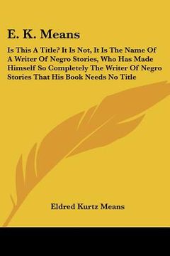 portada e. k. means: is this a title? it is not, it is the name of a writer of negro stories, who has made himself so completely the writer (en Inglés)