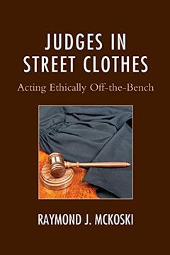 portada Judges in Street Clothes: Acting Ethically Off-The-Bench (The Fairleigh Dickinson University Press Series in Law, Culture, and the Humanities) (en Inglés)