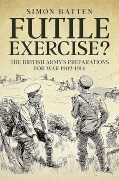 portada Futile Exercise?: The British Army's Preparations for War 1902-1914 (en Inglés)