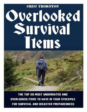 portada Overlooked Survival Items: The Top 20 Most Underrated and Overlooked Items To Have In Your Stockpile For Survival and Disaster Preparedness (en Inglés)