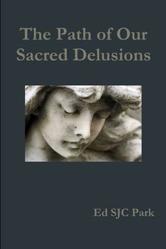 portada The Path of Our Sacred Delusions (en Inglés)