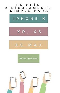 portada La Guía Ridículamente Simple Para Iphone x, xr, xs, xs y Max: Una Guía Práctica Para Comen-Zar con la Próxima Generación de Iphone e ios 12