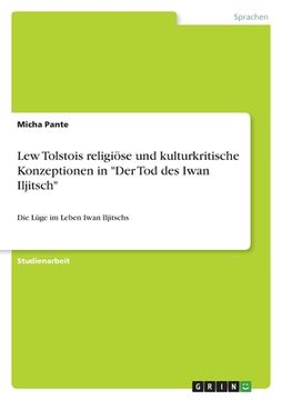 portada Lew Tolstois religiöse und kulturkritische Konzeptionen in "Der Tod des Iwan Iljitsch": Die Lüge im Leben Iwan Iljitschs (en Alemán)