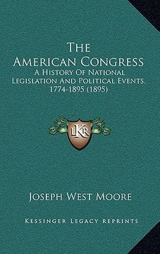 portada the american congress: a history of national legislation and political events, 1774-1895 (1895)