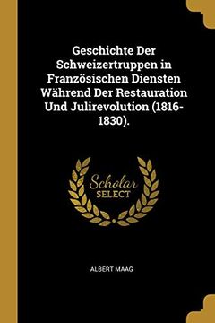 portada Geschichte Der Schweizertruppen in Französischen Diensten Während Der Restauration Und Julirevolution (en Alemán)