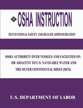 portada OSHA Instruction: OSHA Authority Over Vessels and Facilities on or Adjacent to U.S. Navigable Waters and the Outer Continental Shelf (OC (en Inglés)