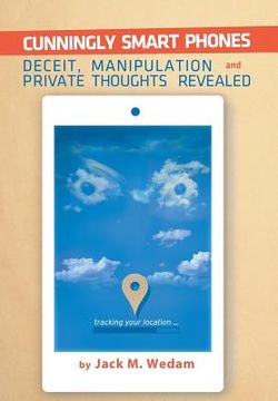 portada Cunningly Smart Phones: Deceit, Manipulation, and Private Thoughts Revealed (en Inglés)