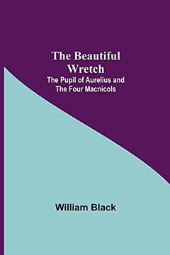 portada The Beautiful Wretch; The Pupil of Aurelius; And the Four Macnicols (in English)