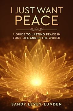portada I Just Want Peace: A Guide To Lasting Peace In Your Life And In The World (en Inglés)