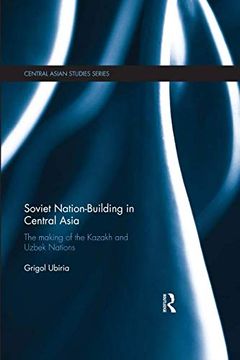 portada Soviet Nation-Building in Central Asia: The Making of the Kazakh and Uzbek Nations (Central Asian Studies) 