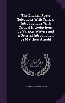portada The English Poets Selections With Critical Introductions With Critical Introductions by Various Writers and a General Introduction by Matthew Arnold