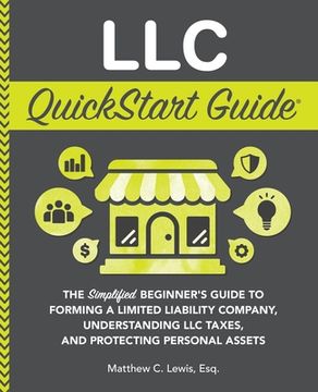 portada LLC QuickStart Guide: The Simplified Beginner's Guide to Forming a Limited Liability Company, Understanding LLC Taxes, and Protecting Person (en Inglés)
