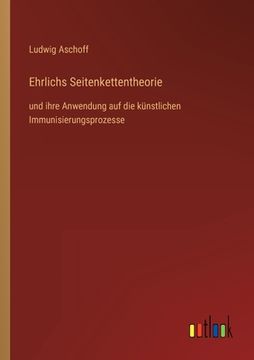 portada Ehrlichs Seitenkettentheorie: und ihre Anwendung auf die künstlichen Immunisierungsprozesse (en Alemán)