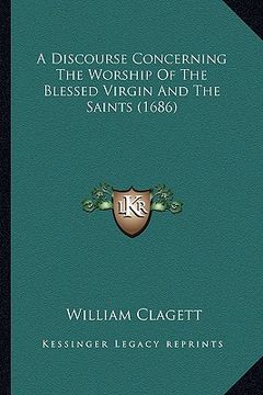 portada a discourse concerning the worship of the blessed virgin and the saints (1686) (en Inglés)