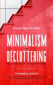 portada Minimalism and Decluttering: The Easier Way of Life as a Minimalist. 11 Simple Steps to Declutter Your Life from a Useless Stuff and Supercharge Yo (en Inglés)