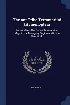 portada The ant Tribe Tetramoriini (Hymenoptera: Formicidae). The Genus Tetramorium Mayr in the Malagasy Region and in the New World (en Inglés)