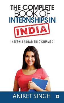 portada The Complete Book Of Internships in India: Intern Abroad This Summer (in English)