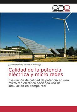 portada Calidad de la Potencia Eléctrica y Micro Redes: Evaluación de Calidad de Potencia en una Micro red Eléctrica Haciendo uso de Simulación en Tiempo Real (in Spanish)