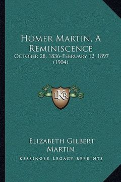 portada homer martin, a reminiscence: october 28, 1836-february 12, 1897 (1904) (en Inglés)