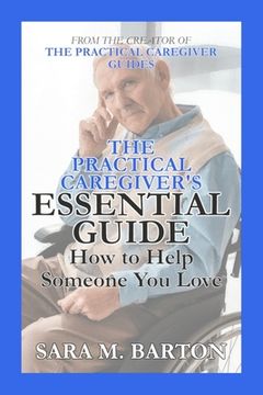 portada The Practical Caregiver's Essential Guide: How to Help Someone You Love (en Inglés)