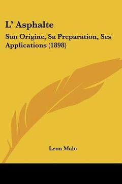 portada l' asphalte: son origine, sa preparation, ses applications (1898) (in English)
