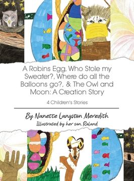 portada 4 Children's Stories: A Robins Egg, Who Stole my Sweater?, Where do all the Balloons go?, & The Owl and Moon: A Creation Story (en Inglés)