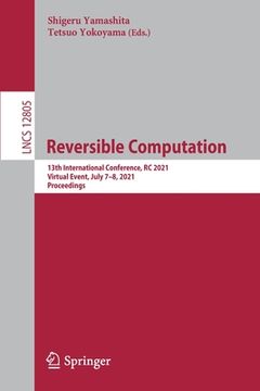 portada Reversible Computation: 13th International Conference, Rc 2021, Virtual Event, July 7-8, 2021, Proceedings (en Inglés)