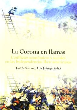 portada La Corona en Llamas. Conflictos Económicos y Sociales en las Independencias Iberoamericanas: 24 (Amèrica) (in Spanish)