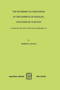 portada The Reformist Illuminations in the Gospels of Matilda, Countess of Tuscany: A Study in the Art of the Age of Gregory VII (en Inglés)