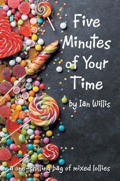 portada Five Minutes of Your Time: A One-Shilling Bag of Mixed Lollies (en Inglés)
