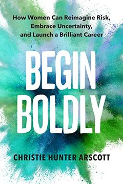 portada Begin Boldly: How Women can Reimagine Risk, Embrace Uncertainty & Launch a Brilliant Career 